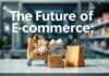 E-Ticaretin Geleceği: Alışverişin Yeni Yüzü The Future of E-Commerce: The New Face of Shopping